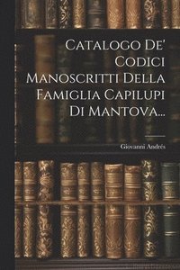 bokomslag Catalogo De' Codici Manoscritti Della Famiglia Capilupi Di Mantova...