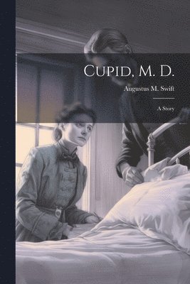 Augustus M Swift, Augustus M. Swift - Cupid, M. D., Häftad