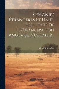 bokomslag Colonies trangres Et Haiti, Rsultats De Le mancipation Anglaise, Volume 2...