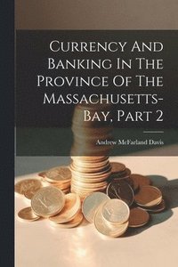 bokomslag Currency And Banking In The Province Of The Massachusetts-bay, Part 2
