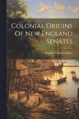 Colonial Origins Of New England Senates 1