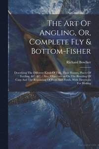bokomslag The Art Of Angling, Or, Complete Fly & Bottom-fisher