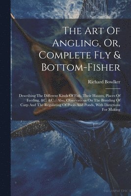 bokomslag The Art Of Angling, Or, Complete Fly & Bottom-fisher