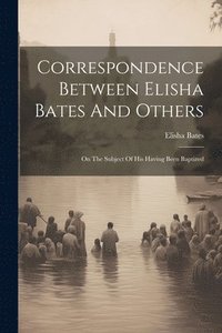 bokomslag Correspondence Between Elisha Bates And Others