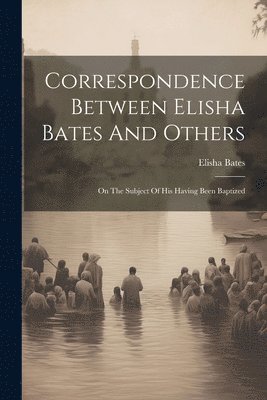 Correspondence Between Elisha Bates And Others 1