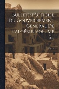 bokomslag Bulletin Officiel Du Gouvernement Gnral De L'algrie, Volume 2...