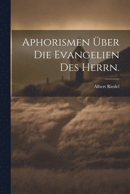 Aphorismen über die Evangelien des Herrn.
