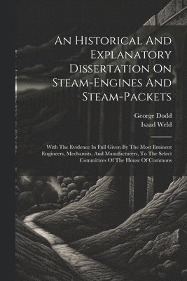 George Dodd, Isaad Weld - Historical And Explanatory Dissertation On Steam-engines And Steam-packets, Häftad