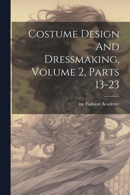 Fashion Academy Inc, Fashion Academy, inc - Costume Design And Dressmaking, Volume 2, Parts 13-23, Häftad