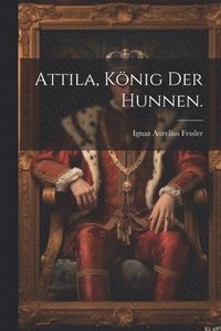 bokomslag Attila, Knig der Hunnen.