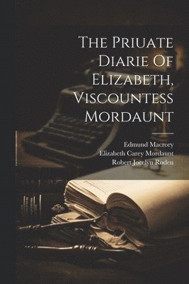 Edmund Macrory, Elizabeth Carey Mordaunt (Viscountess), Robert Jocelyn Roden (Earl Of) - Priuate Diarie Of Elizabeth, Viscountess Mordaunt, Häftad