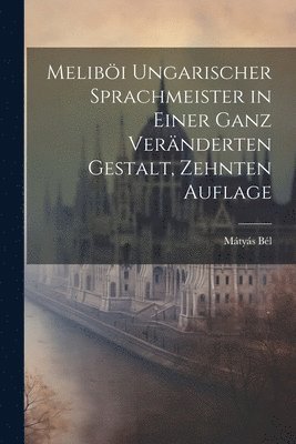 Meliböi ungarischer Sprachmeister in einer ganz veränderten Gestalt, Zehnten Auflage