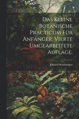 Eduard Strasburger - kleine botanische Practicum für Anfänger. Vierte umgearbeitete Auflage., Häftad
