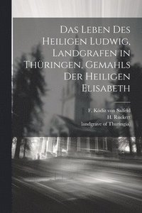 bokomslag Das Leben des heiligen Ludwig, Landgrafen in Thringen, Gemahls der heiligen Elisabeth