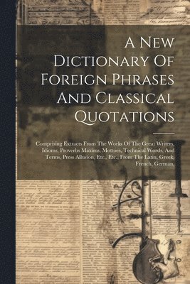 bokomslag A New Dictionary Of Foreign Phrases And Classical Quotations