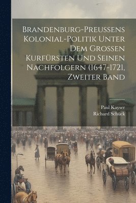 bokomslag Brandenburg-preussens Kolonial-Politik unter dem grossen Kurfrsten und seinen Nachfolgern (1647-1721, Zweiter Band