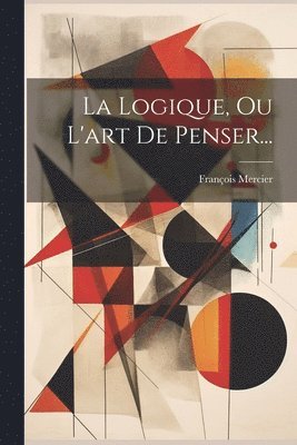 bokomslag Logique, Ou L'art De Penser...