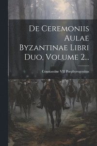 bokomslag De Ceremoniis Aulae Byzantinae Libri Duo, Volume 2...