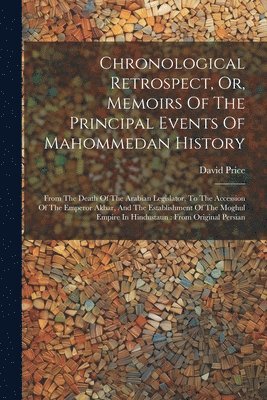 David Price - Chronological Retrospect, Or, Memoirs Of The Principal Events Of Mahommedan History, Häftad
