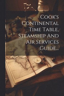 Anonymous - Cook's Continental Time Table, Steamship And Air Services Guide..., Häftad