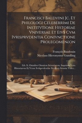bokomslag Francisci Baldvini Jc. Et Philologi Celeberrimi De Institvtione Historiae Vniversae Et Eivs Cvm Ivrisprvdentia Conivnctione Prolegomen¿on