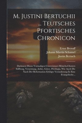 M. Justini Bertuchii ... Teutsches Pfortisches Chronicon