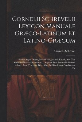 Cornelii Schrevelii Lexicon Manuale Grco-latinum Et Latino-grcum 1