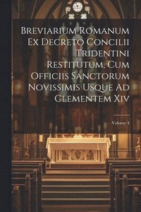 bokomslag Breviarium Romanum Ex Decreto Concilii Tridentini Restitutum, Cum Officiis Sanctorum Novissimis Usque Ad Clementem Xiv; Volume 4