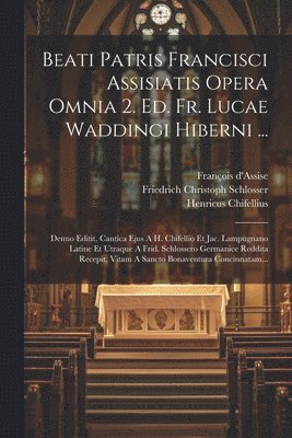 Saint Francis (of Assisi), Saint Bonaventure (Cardinal), Friedrich Christoph Schlosser - Beati Patris Francisci Assisiatis Opera Omnia 2. Ed. Fr. Lucae Waddingi Hiberni ..., Häftad