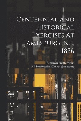bokomslag Centennial And Historical Exercises At Jamesburg, N.j., 1876