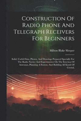 Construction Of Radio Phone And Telegraph Receivers For Beginners 1