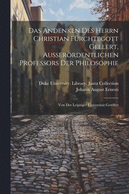 Johann August Ernesti - Andenken Des Herrn Christian Fürchtegott Gellert, Ausserordentlichen Professors Der Philosophie, Häftad