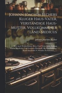 bokomslag Johann Joachim Bechers Kluger Haus-vater, Verstndige Haus-mutter, Vollkommener Land-medicus