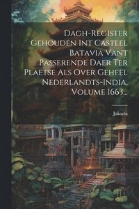 bokomslag Dagh-register Gehouden Int Casteel Batavia Vant Passerende Daer Ter Plaetse Als Over Geheel Nederlandts-india, Volume 1663...