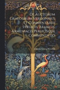 bokomslag De Auctorum Graecorum Versionibus Et Commentariis Syriacis, Arabicis, Armeniacis Persicisque Commentatio