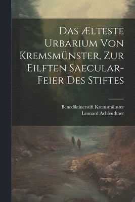 Ælteste Urbarium von Kremsmünster, zur eilften Saecular-Feier des Stiftes