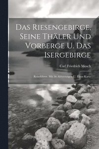 bokomslag Das Riesengebirge, Seine Thler Und Vorberge U. Das Isergebirge