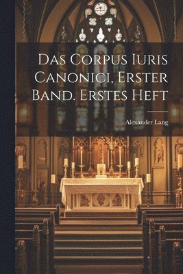 Alexander Lang - Corpus Iuris Canonici, Erster Band. Erstes Heft, Häftad