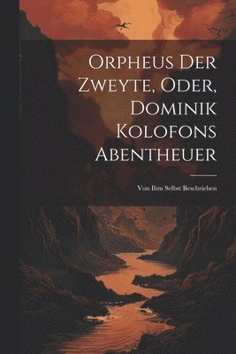 bokomslag Orpheus Der Zweyte, Oder, Dominik Kolofons Abentheuer