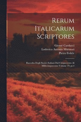 Rerum italicarum scriptores: Raccolta degli storici italiani dal cinquecento al millecinquecento Volume 19, pt.4 1