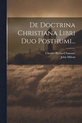 John Milton, Charles Richard Sumner - De Doctrina Christiana Libri Duo Posthumi..., Häftad
