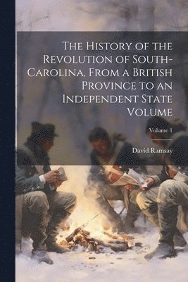 bokomslag History of the Revolution of South-Carolina, From a British Province to an Independent State Volume; Volume 1