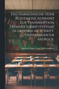 bokomslag Das Harmonische oder Allgemeine Alphabet zur Transkription Fremder Schriftsysteme in lateinische Schrift, Unvernderter Abdruck.