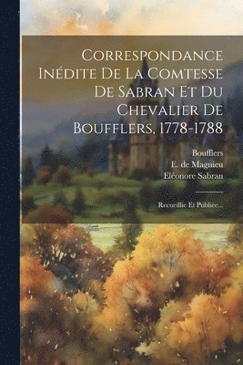 Correspondance Indite De La Comtesse De Sabran Et Du Chevalier De Boufflers, 1778-1788 1