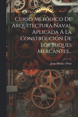 bokomslag Curso Metdico De Arquitectura Naval Aplicada A La Construccin De Los Buques Mercantes...