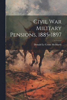 Donald Le Crone McMurry - Civil War Military Pensions, 1885-1897, Häftad