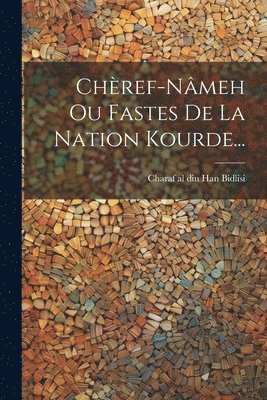 Chref-nmeh Ou Fastes De La Nation Kourde... 1