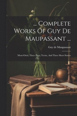 ... Complete Works Of Guy De Maupassant ...