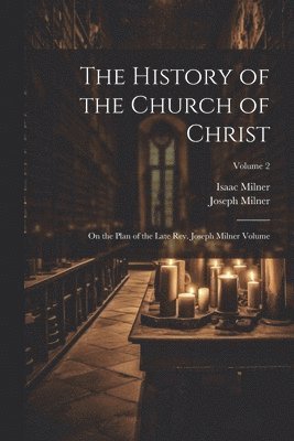 bokomslag History of the Church of Christ; On the Plan of the Late Rev. Joseph Milner Volume; Volume 2
