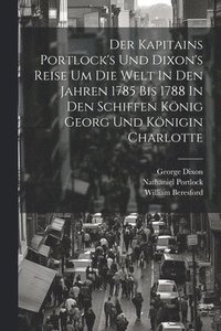 bokomslag Der Kapitains Portlock's Und Dixon's Reise Um Die Welt In Den Jahren 1785 Bis 1788 In Den Schiffen Knig Georg Und Knigin Charlotte
